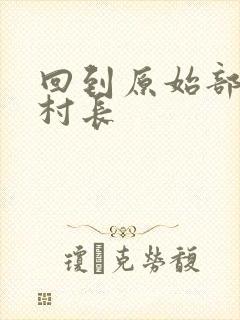 回到原始部落当村长