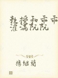 教授和乖乖女H灌满阮阮