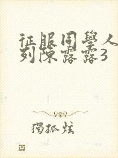 征服同学人妇系列陈露露3