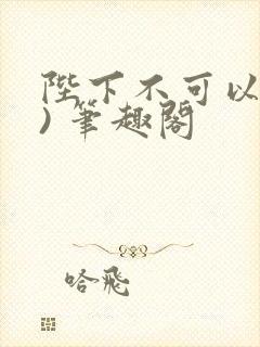 陛下不可以(限) 笔趣阁