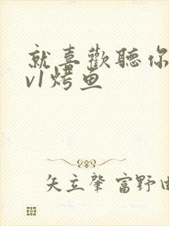 就喜欢听你叫1v1烤鱼