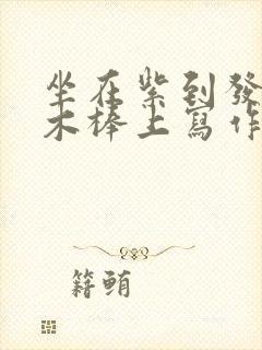 坐在紫到发黑的木棒上写作业