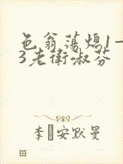 色翁荡熄1—13老卫淑芬