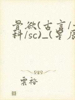 骨欲(古言/骨科/sc)_(星辰鲸落)_最新章