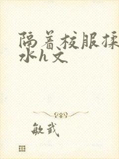 隔着校服揉h奶水h文