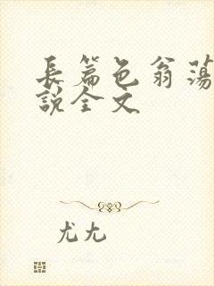 长篇色翁荡熄小说全文