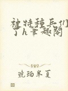 被特种兵们肉晕了h笔趣阁