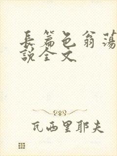 长篇色翁荡熄小说全文