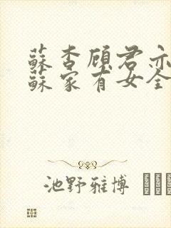 苏杳顾君亦小说苏家有女全文免费阅读