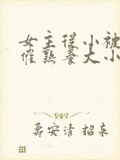 女主从小被秘药催熟养大小说