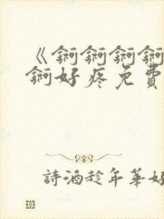 《锕锕锕锕锕锕锕好疼免费视频》