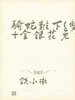 骑蛇难下(双)+金银花免费