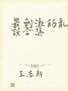 最刺激的乱岳小说合集