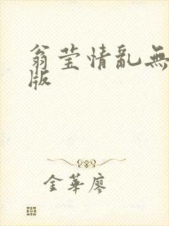 翁莹情乱无删减版