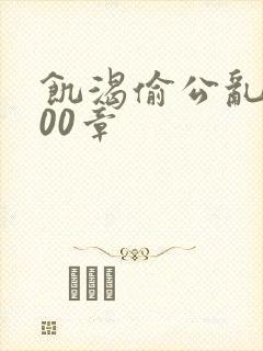 饥渴偷公乱第400章