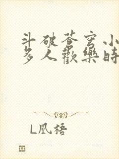 斗破苍穹小医仙多人欢乐时光