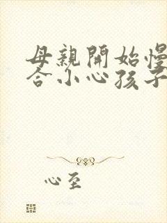 母亲开始慢迎迎合小心孩子