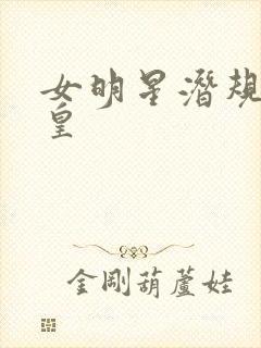 女明星潜规则之皇