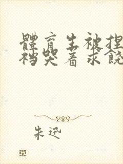 体育生被捏蛋掏裆哭着求饶