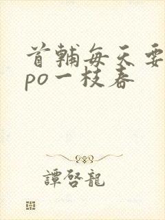 首辅每天要不够po一枝春