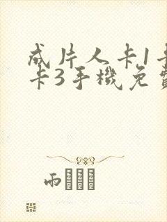 成片人卡1卡2卡3手机免费看