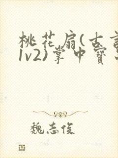 桃花扇(古言,1v2)掌中宝串串香