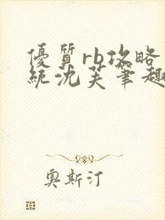 优质rb攻略系统沈芙笔趣阁最新