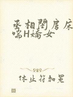丞相闺房床榻粗喘H娇女