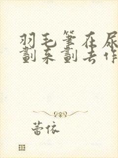 羽毛笔在尿孔里划来划去作文