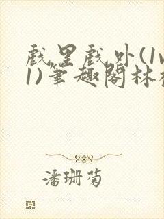 戏里戏外(1v1)笔趣阁林栀