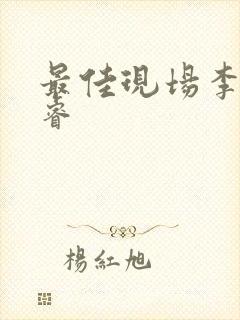 最佳现场李晟张睿