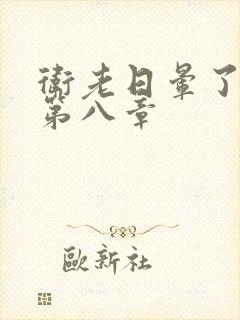 卫老日晕了淑蓉第八章