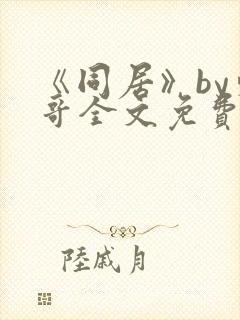 《同居》by东哥全文免费阅读