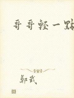 哥哥轻一点我疼