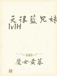 天很蓝兄妹骨科lvlH