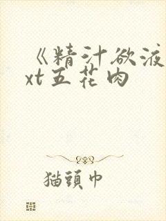 《精汁欲液》txt五花肉