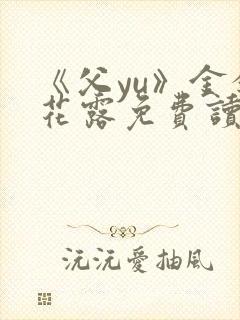 《父yu》金银花露免费读书