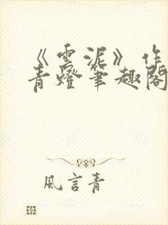 《云泥》作者:青灯笔趣阁