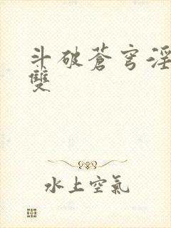 斗破苍穹淫帝无双