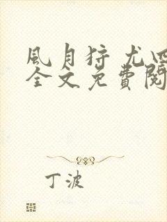 风月狩 尤四姐全文免费阅读笔趣阁