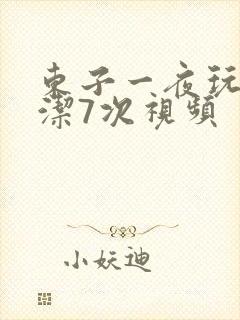 东子一夜玩弄白洁7次视频