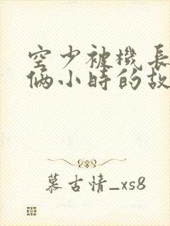 空少被机长狂躁俩小时的故事