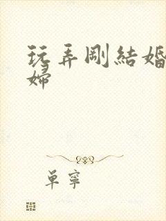 玩弄刚结婚的少妇