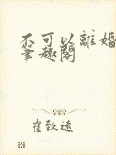 不可以离婚by笔趣阁