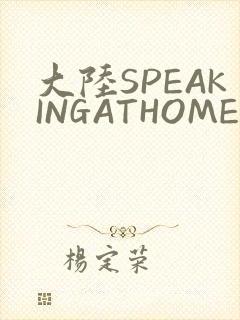 大陆SPEAKINGATHOME在