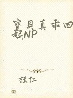 宝贝真乖四人一起NP