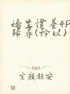 娇生惯养4PH归寻(矜以)
