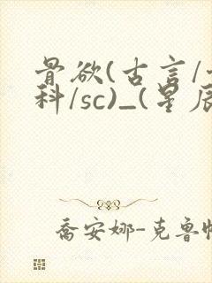 骨欲(古言/骨科/sc)_(星辰鲸落)
