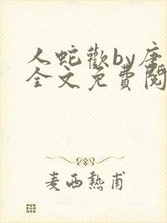 人蛇欢by唐棠全文免费阅读