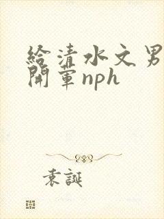 给清水文男主们开荤nph